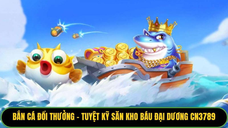 Bắn Cá Đổi Thưởng