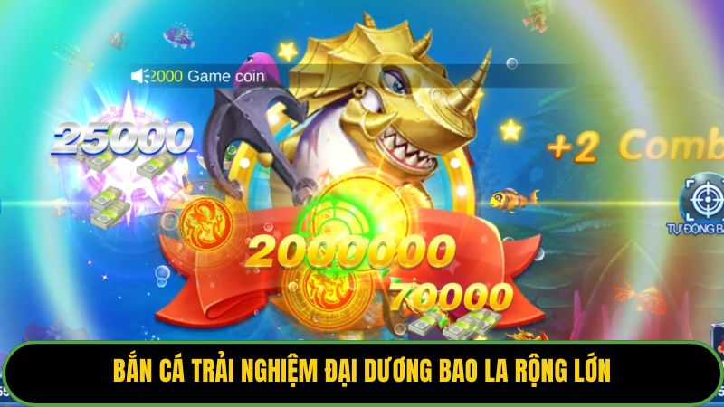 Bắn cá trải nghiệm đại dương bao la rộng lớn