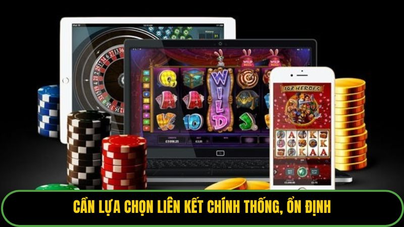 Cần lựa chọn liên kết chính thống, ổn định