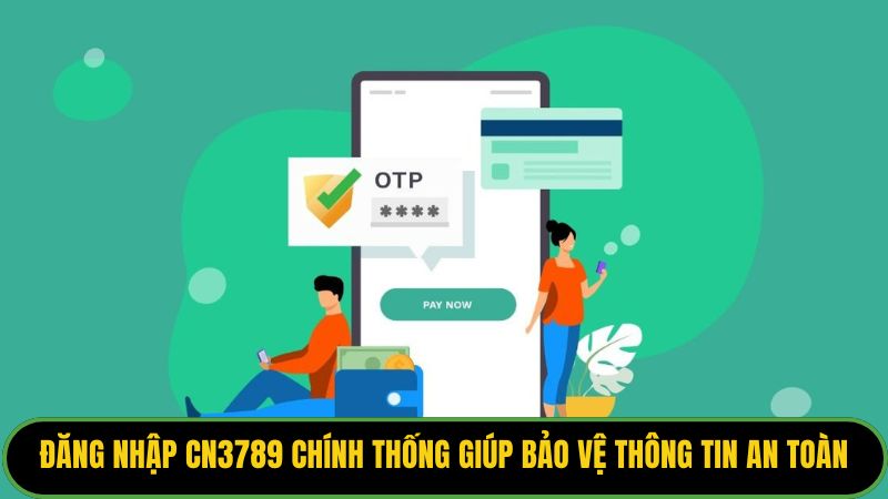 Đăng nhập CN3789 chính thống giúp bảo vệ thông tin an toàn