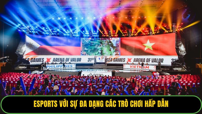 Esports với sự đa dạng các trò chơi hấp dẫn