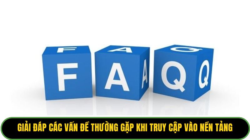 Giải đáp các vấn đề thường gặp khi truy cập vào nền tảng