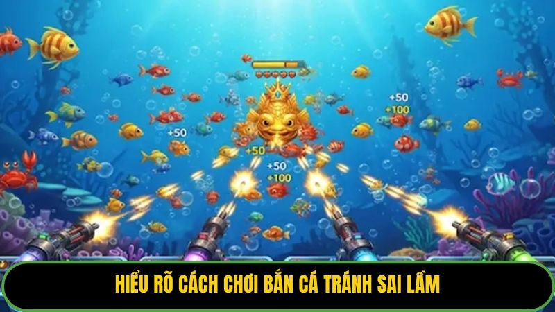Hiểu rõ cách chơi bắn cá tránh sai lầm
