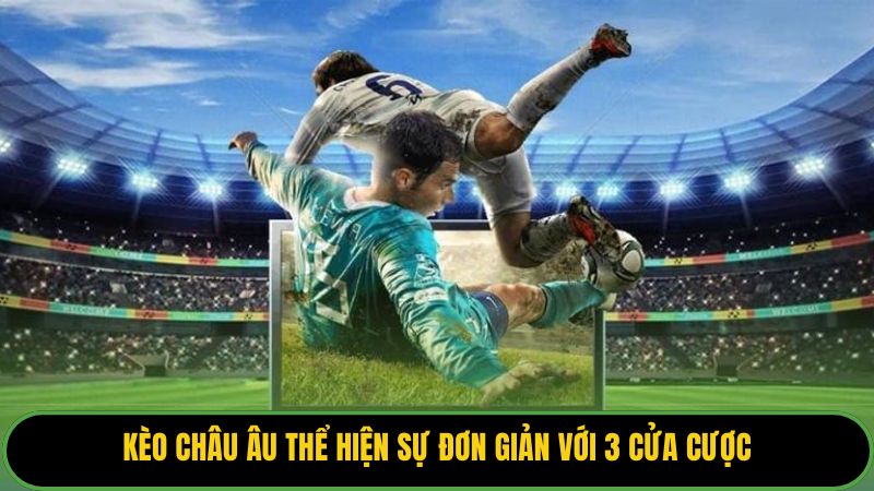 Kèo châu Âu thể hiện sự đơn giản với 3 cửa cược