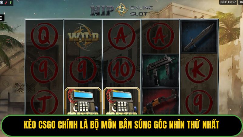 Kèo CSGO chính là bộ môn bắn súng góc nhìn thứ nhất