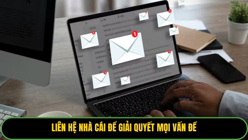 Liên hệ nhà cái để giải quyết mọi vấn đề
