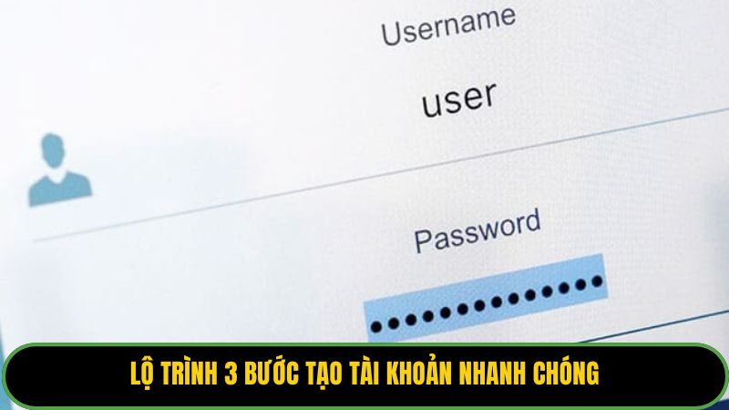 Lộ trình 3 bước tạo tài khoản nhanh chóng
