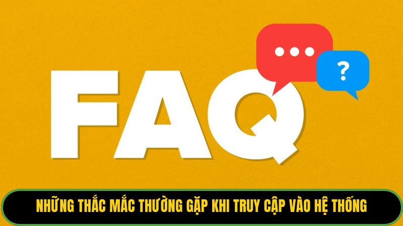 Những thắc mắc thường gặp khi truy cập vào hết thống