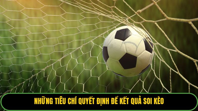 Những tiêu chí quyết định để kết quả soi kèo
