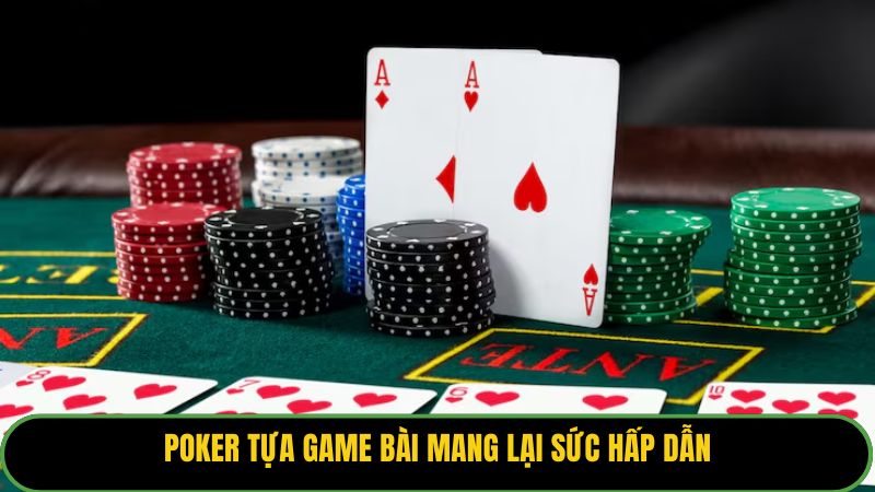 Poker tựa game bài mang lại sức hấp dẫn
