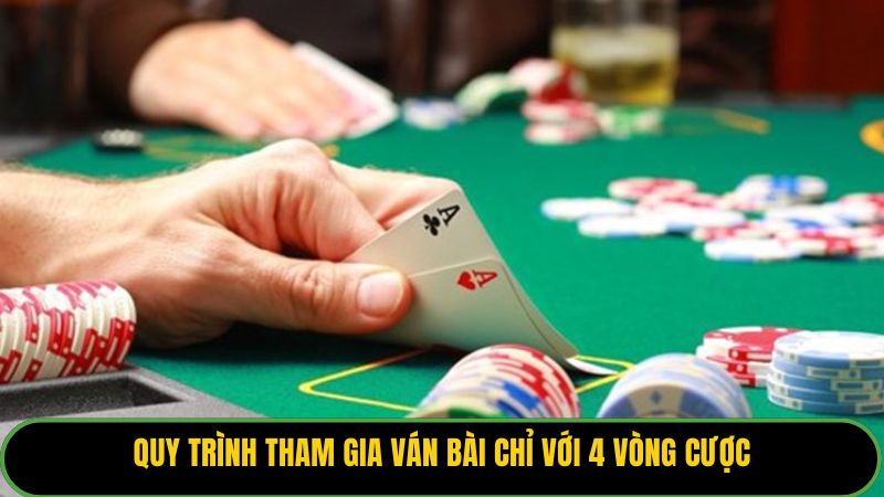 Quy trình tham gia ván bài chỉ với 4 vòng cược
