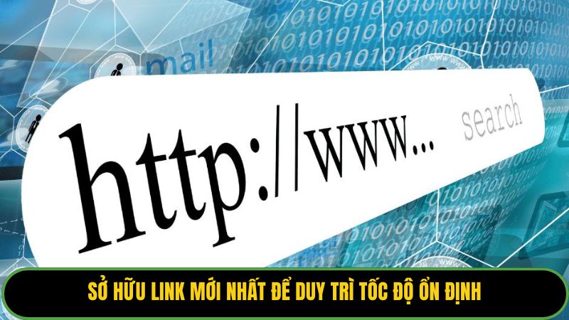 Sở hữu link mới nhất để duy trì tốc độ ổn định