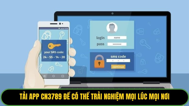 Tải app CN3789 để có thể trải nghiệm mọi lúc mọi nơi
