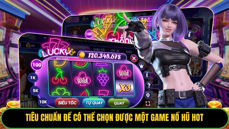 Tiêu chuẩn để có thể chọn được một game nổ hũ hot